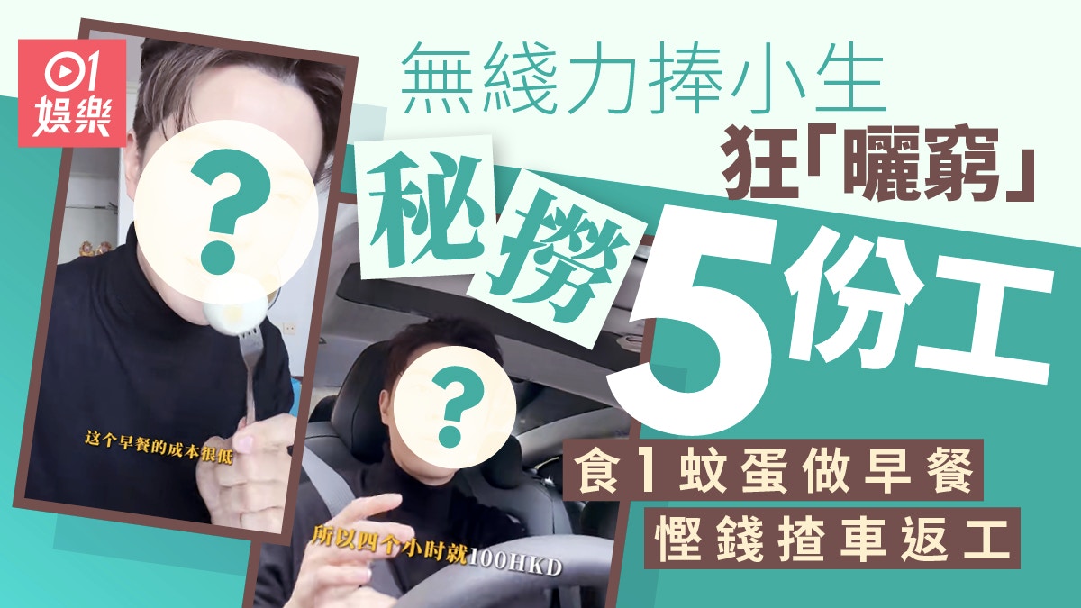 30岁无线力捧小生秘撈5份工狂晒穷 1块钱1只蛋做早餐省钱开车返工